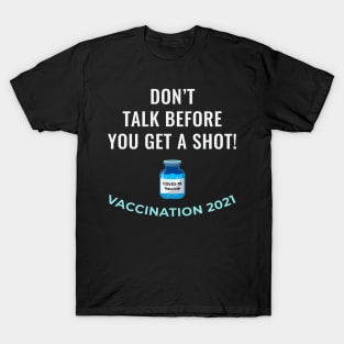 Don't Talk Before You Get a Shot - Vaccination 2021 T-Shirt